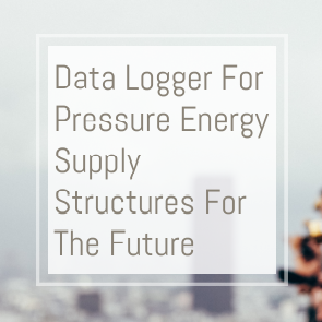 Data Logger For Pressure Energy Supply Structures For The Future